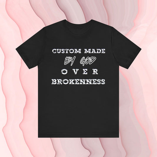 Custom Made By God OVER Brokenness | White Print Unisex T-shirt| Front & Back