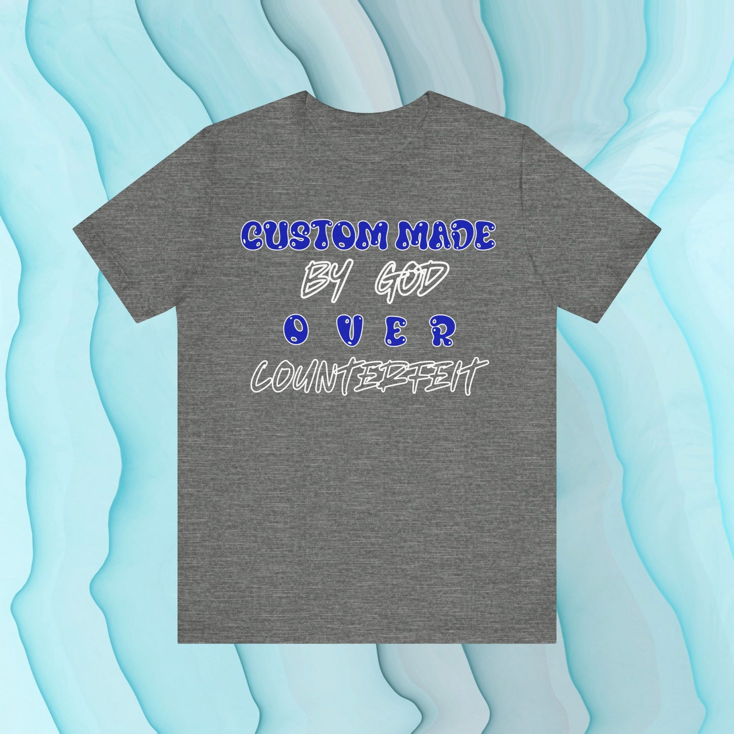 Custom Made By God OVER Counterfeit | Blue Bubble Edition | Unisex T-shirt