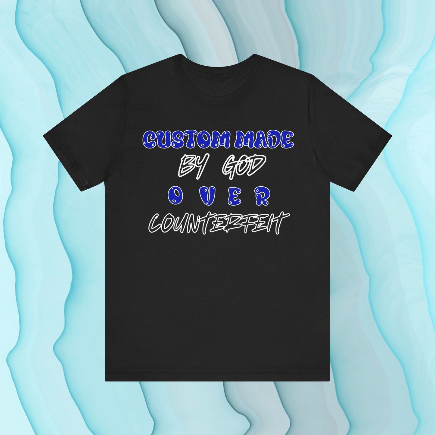 Custom Made By God OVER Counterfeit | Blue Bubble Edition | Unisex T-shirt